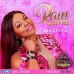 FRESH MUSIC : RAIN ON ME - ISABELLA MELODIES