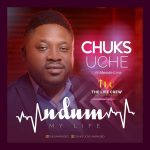 Music: Ndum (My Life) - Chuks Uche Ft. The Life Crew