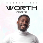 OMONIYI ONI – WORTH WAITING | @NIYITODAY