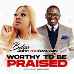 Download Mp3 : Worthy To Be Praised - Belisa John Feat. Evans Ogboi
