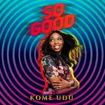[Download] So Good – Kome Udu